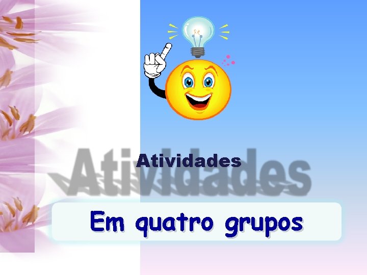 Atividades Em quatro grupos Atividades Em quatro grupos