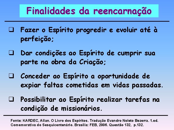 Finalidades da reencarnação q Fazer o Espírito progredir e evoluir até à perfeição; q Finalidades da reencarnação q Fazer o Espírito progredir e evoluir até à perfeição; q