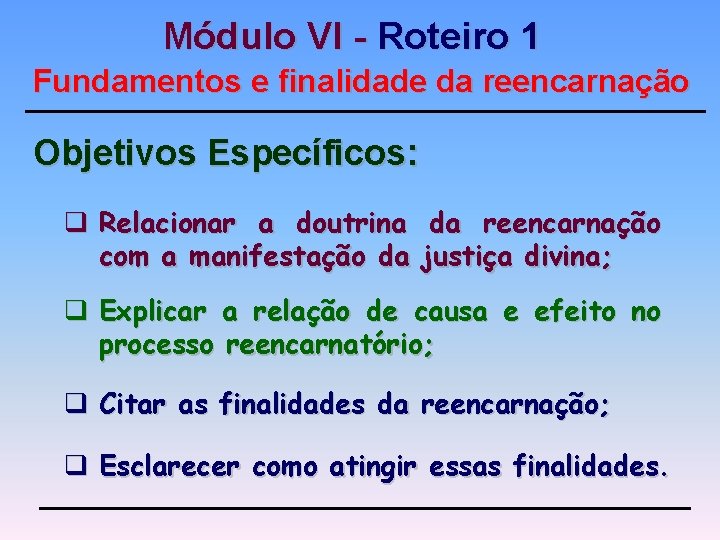 Módulo VI - Roteiro 1 Fundamentos e finalidade da reencarnação Objetivos Específicos: q Relacionar Módulo VI - Roteiro 1 Fundamentos e finalidade da reencarnação Objetivos Específicos: q Relacionar