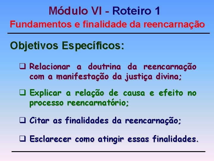 Módulo VI - Roteiro 1 Fundamentos e finalidade da reencarnação Objetivos Específicos: q Relacionar