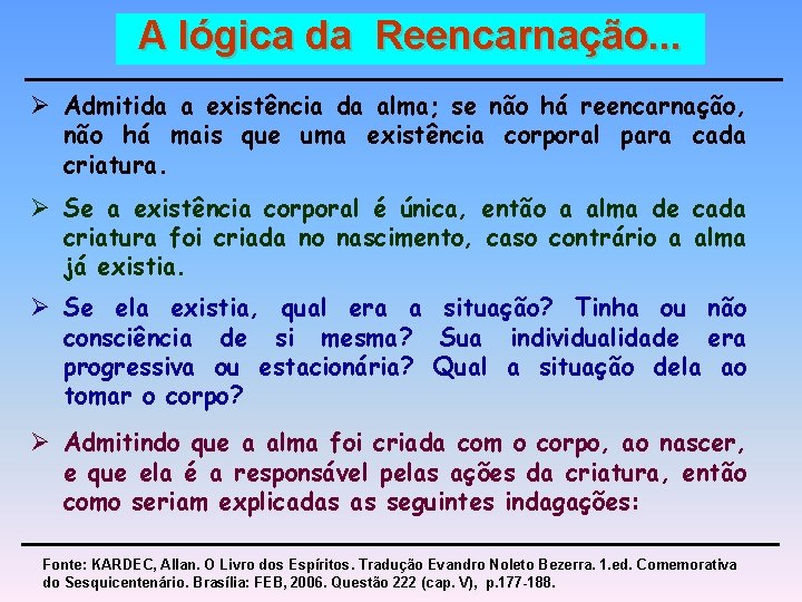 A lógica da Reencarnação. . . Ø Admitida a existência da alma; se não