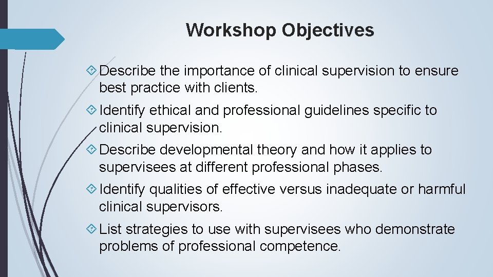 Workshop Objectives Describe the importance of clinical supervision to ensure best practice with clients.