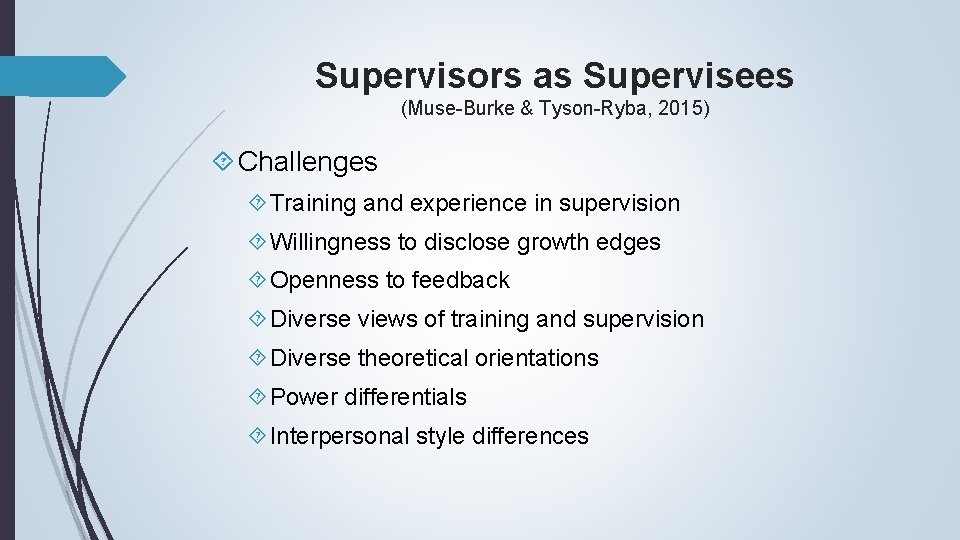 Supervisors as Supervisees (Muse-Burke & Tyson-Ryba, 2015) Challenges Training and experience in supervision Willingness