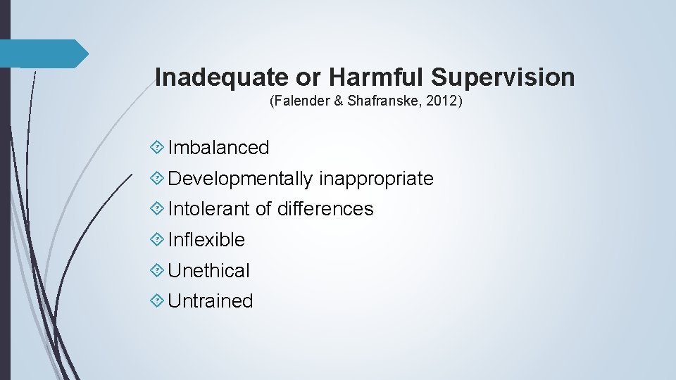 Inadequate or Harmful Supervision (Falender & Shafranske, 2012) Imbalanced Developmentally inappropriate Intolerant of differences