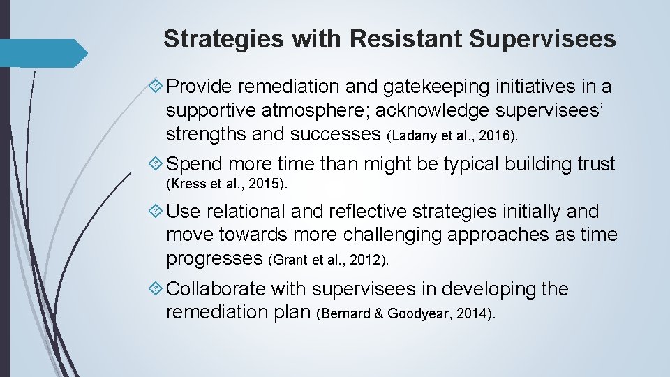 Strategies with Resistant Supervisees Provide remediation and gatekeeping initiatives in a supportive atmosphere; acknowledge