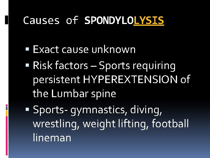 Causes of SPONDYLOLYSIS Exact cause unknown Risk factors – Sports requiring persistent HYPEREXTENSION of