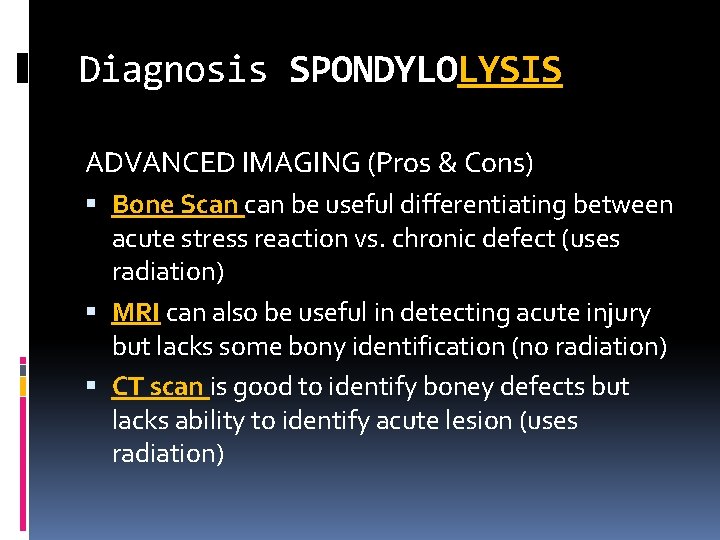 Diagnosis SPONDYLOLYSIS ADVANCED IMAGING (Pros & Cons) Bone Scan be useful differentiating between acute