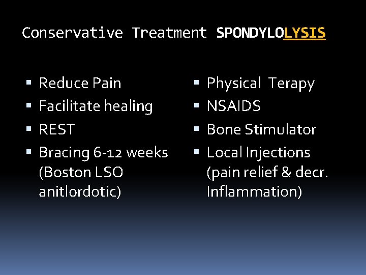 Conservative Treatment SPONDYLOLYSIS Reduce Pain Facilitate healing REST Bracing 6 -12 weeks (Boston LSO