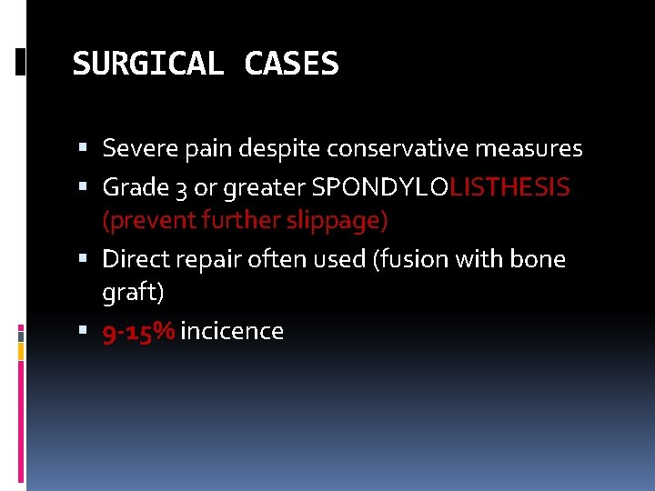 SURGICAL CASES Severe pain despite conservative measures Grade 3 or greater SPONDYLOLISTHESIS (prevent further