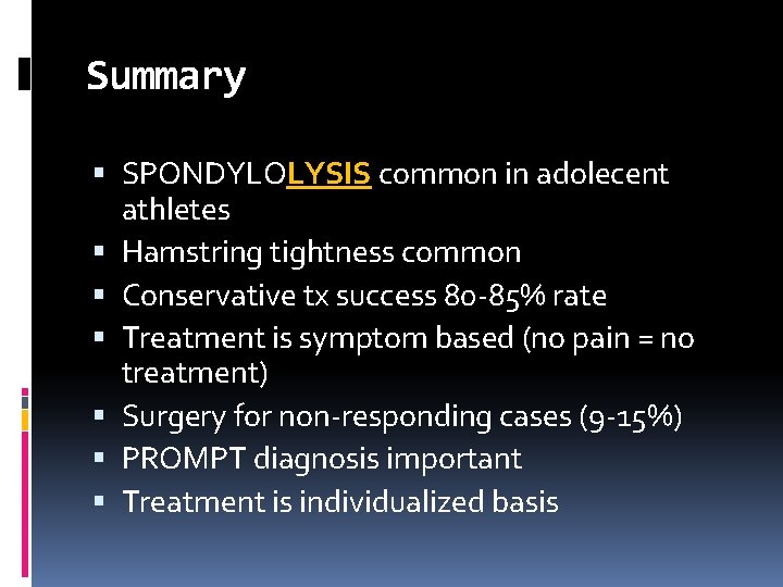 Summary SPONDYLOLYSIS common in adolecent athletes Hamstring tightness common Conservative tx success 80 -85%