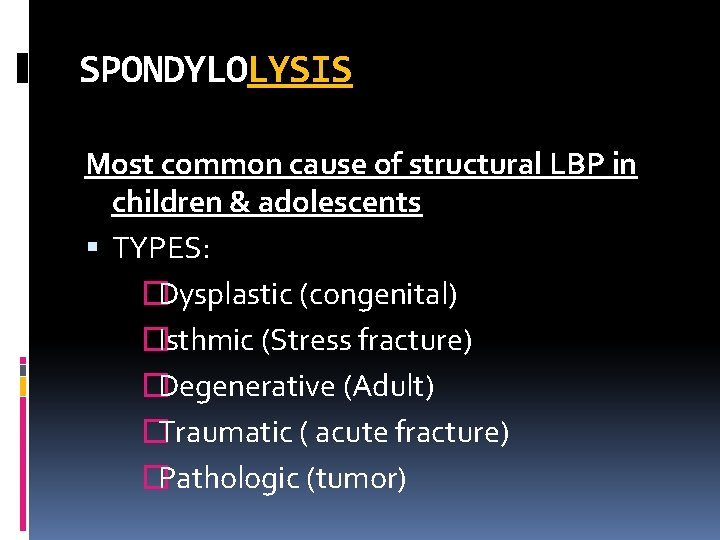 SPONDYLOLYSIS Most common cause of structural LBP in children & adolescents TYPES: �Dysplastic (congenital)
