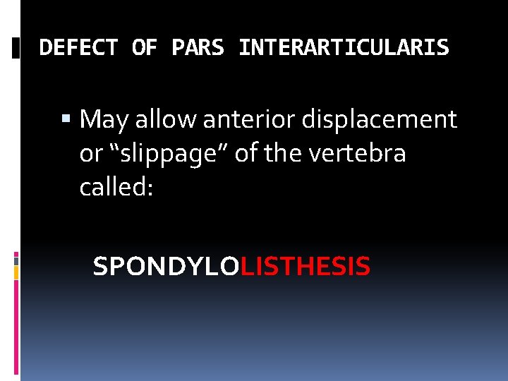 DEFECT OF PARS INTERARTICULARIS May allow anterior displacement or “slippage” of the vertebra called: