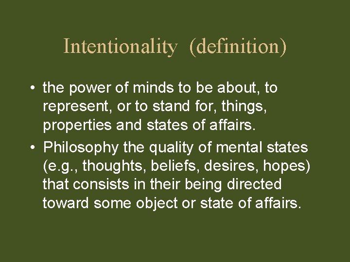 Intentionality (definition) • the power of minds to be about, to represent, or to