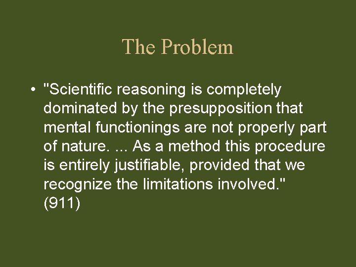 The Problem • "Scientific reasoning is completely dominated by the presupposition that mental functionings