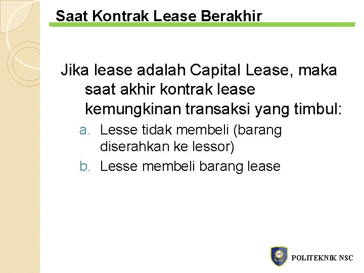 Saat Kontrak Lease Berakhir Jika lease adalah Capital Lease, maka saat akhir kontrak lease