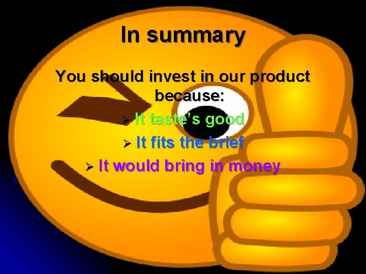 In summary You should invest in our product because: Ø It taste’s good Ø