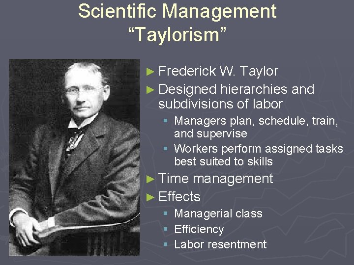 Scientific Management “Taylorism” ► Frederick W. Taylor ► Designed hierarchies and subdivisions of labor