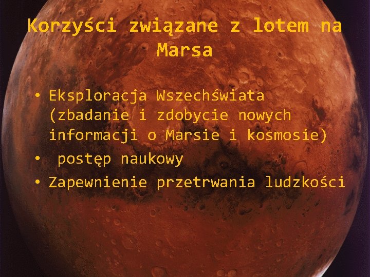 Korzyści związane z lotem na Marsa • Eksploracja Wszechświata (zbadanie i zdobycie nowych informacji