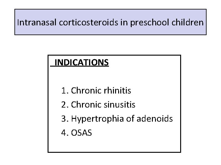 Intranasal corticosteroids in preschool children INDICATIONS 1. Chronic rhinitis 2. Chronic sinusitis 3. Hypertrophia