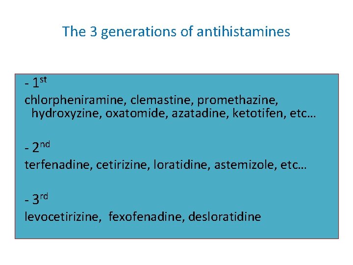 The 3 generations of antihistamines - 1 st chlorpheniramine, clemastine, promethazine, hydroxyzine, oxatomide, azatadine,