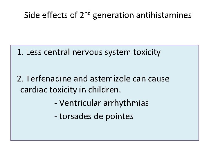 Side effects of 2 nd generation antihistamines 1. Less central nervous system toxicity 2.