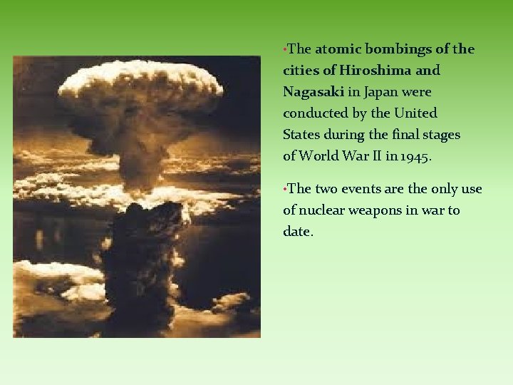  • The atomic bombings of the cities of Hiroshima and Nagasaki in Japan