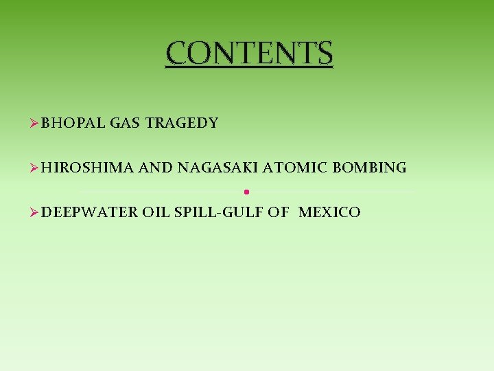 CONTENTS Ø BHOPAL GAS TRAGEDY Ø HIROSHIMA AND NAGASAKI ATOMIC BOMBING Ø DEEPWATER OIL