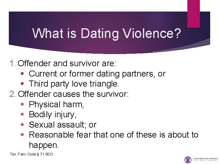 What is Dating Violence? 1. Offender and survivor are: § Current or former dating