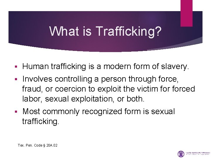 What is Trafficking? § Human trafficking is a modern form of slavery. § Involves