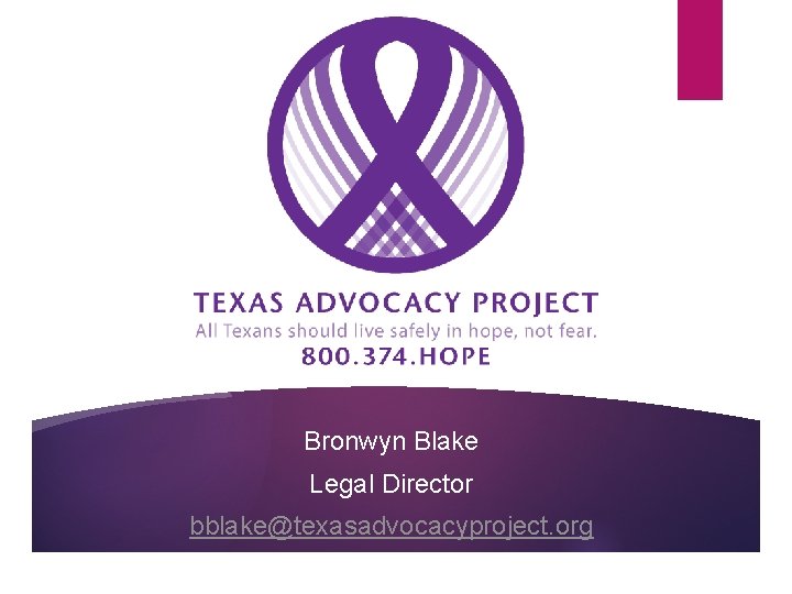 Bronwyn Blake Legal Director bblake@texasadvocacyproject. org 