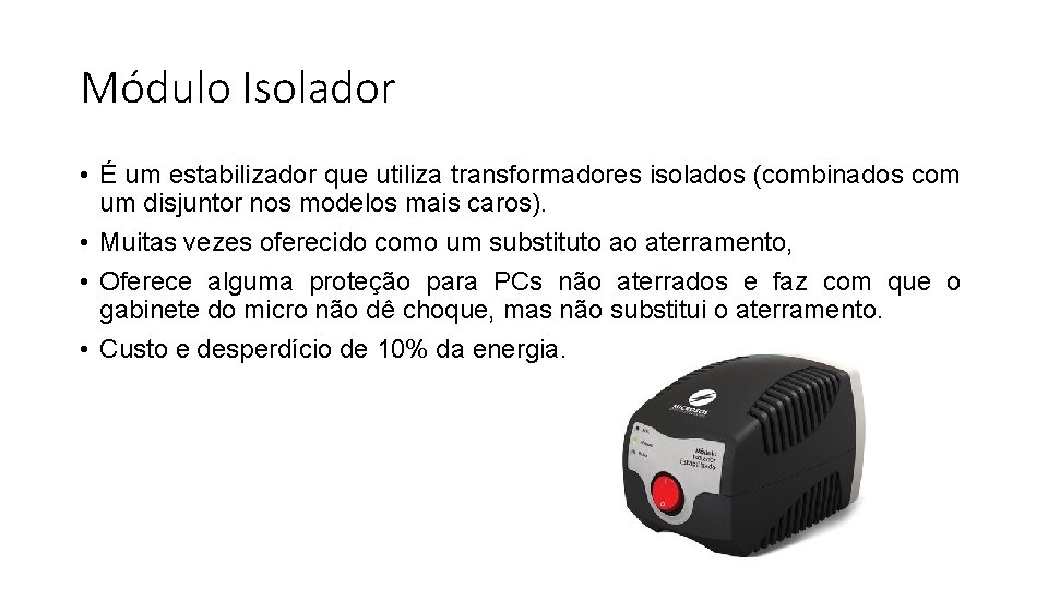 Módulo Isolador • É um estabilizador que utiliza transformadores isolados (combinados com um disjuntor