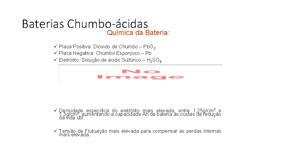 Baterias Chumbo-ácidas Química da Bateria: ü Placa Positiva: Dióxido de Chumbo – Pb. O