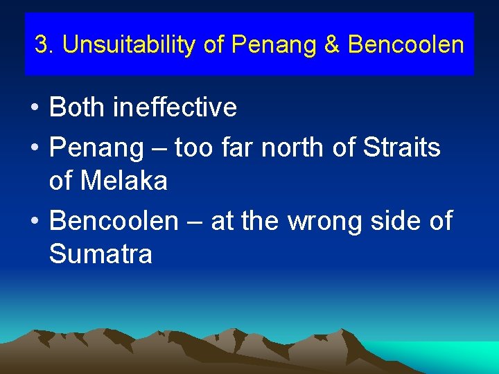 3. Unsuitability of Penang & Bencoolen • Both ineffective • Penang – too far