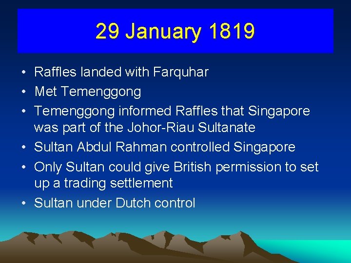 29 January 1819 • Raffles landed with Farquhar • Met Temenggong • Temenggong informed