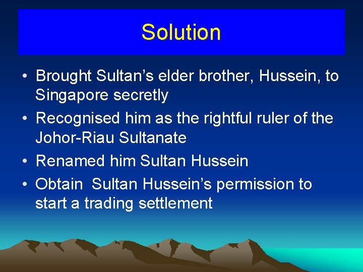 Solution • Brought Sultan’s elder brother, Hussein, to Singapore secretly • Recognised him as