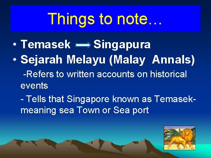 Things to note… • Temasek Singapura • Sejarah Melayu (Malay Annals) -Refers to written