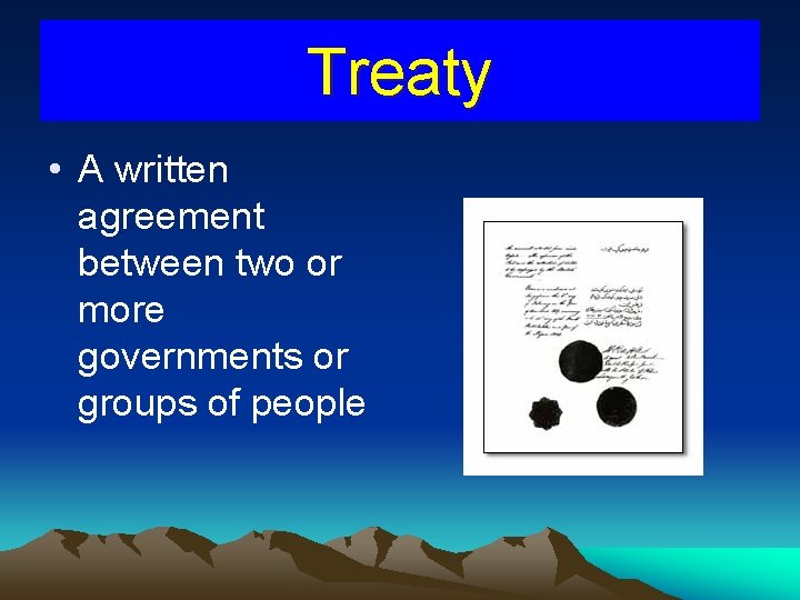 Treaty • A written agreement between two or more governments or groups of people