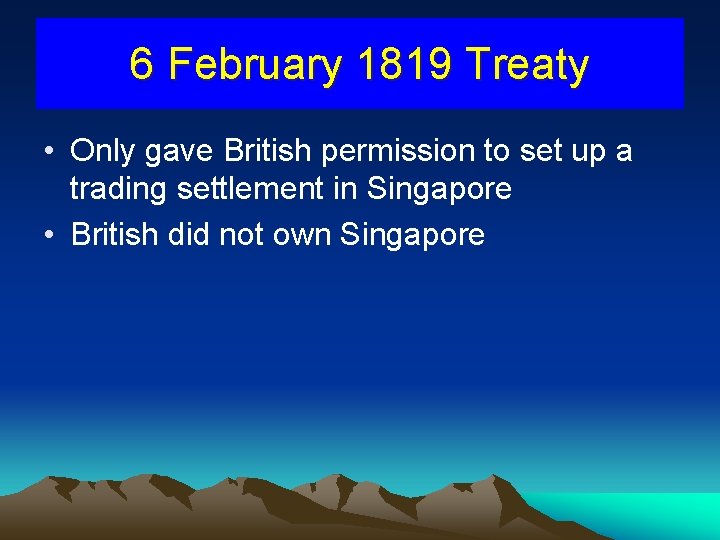 6 February 1819 Treaty • Only gave British permission to set up a trading