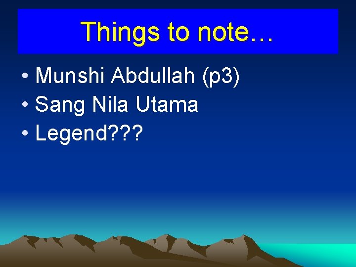 Things to note… • Munshi Abdullah (p 3) • Sang Nila Utama • Legend?