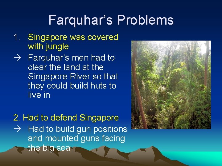 Farquhar’s Problems 1. Singapore was covered with jungle Farquhar’s men had to clear the