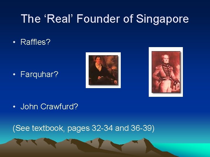 The ‘Real’ Founder of Singapore • Raffles? • Farquhar? • John Crawfurd? (See textbook,