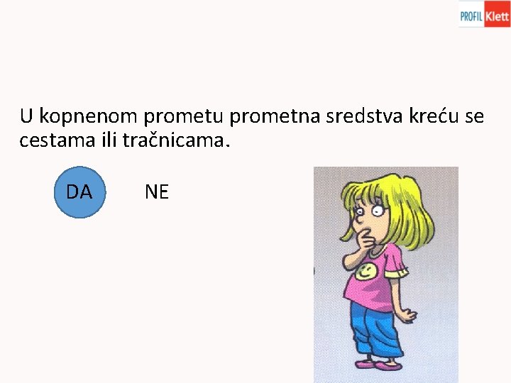 U kopnenom prometu prometna sredstva kreću se cestama ili tračnicama. DA NE 