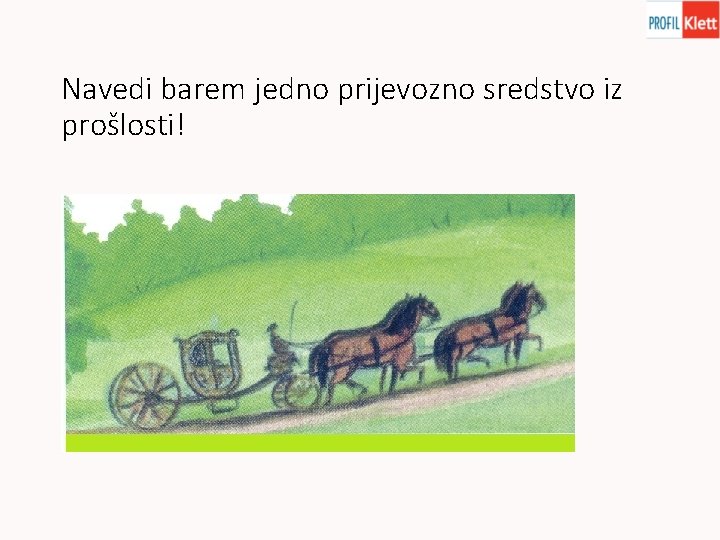 Navedi barem jedno prijevozno sredstvo iz prošlosti! 