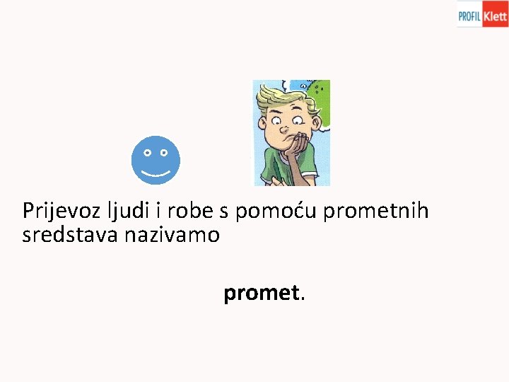 Prijevoz ljudi i robe s pomoću prometnih sredstava nazivamo promet. 