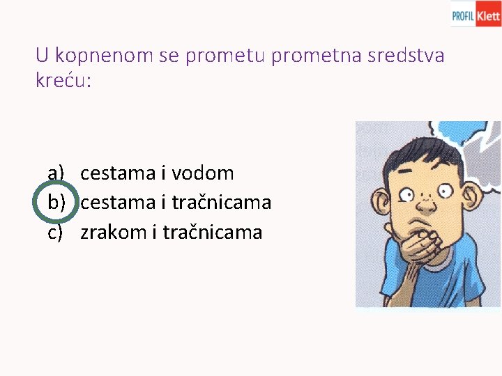 U kopnenom se prometu prometna sredstva kreću: a) cestama i vodom b) cestama i