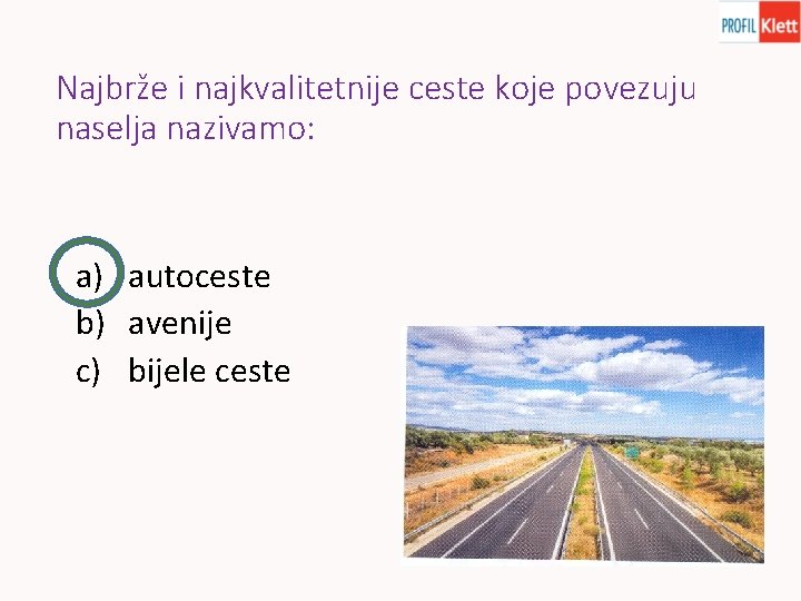 Najbrže i najkvalitetnije ceste koje povezuju naselja nazivamo: a) autoceste b) avenije c) bijele