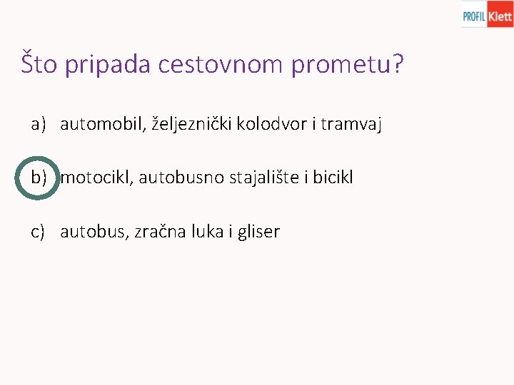 Što pripada cestovnom prometu? a) automobil, željeznički kolodvor i tramvaj b) motocikl, autobusno stajalište