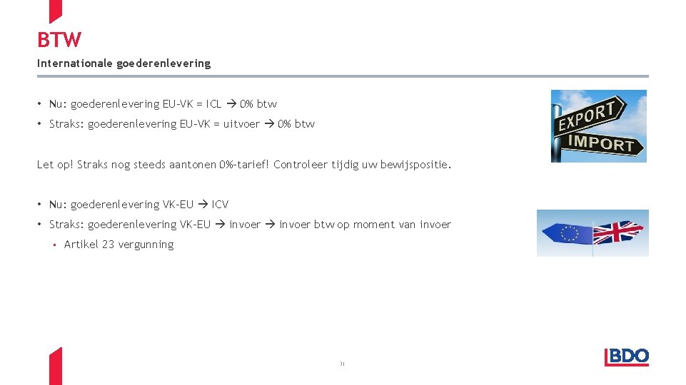 BTW Internationale goederenlevering • Nu: goederenlevering EU-VK = ICL 0% btw • Straks: goederenlevering