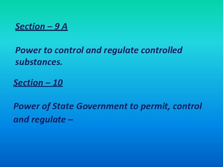 Section – 9 A Power to control and regulate controlled substances. Section – 10