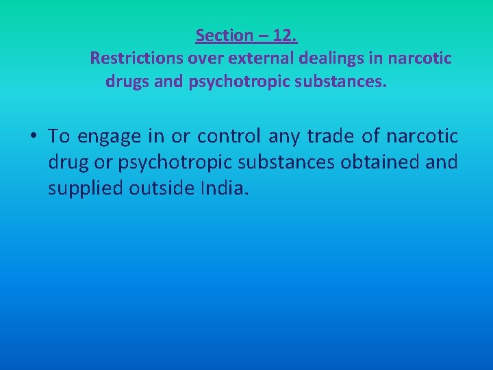 Section – 12. Restrictions over external dealings in narcotic drugs and psychotropic substances. •